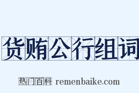 货贿公行组词是什么意思的图片